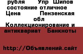 3 рубля 1909 Упр. Шипов(состояние отличное) › Цена ­ 270 - Пензенская обл. Коллекционирование и антиквариат » Банкноты   